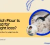 Which Flour Is Good for weight loss?