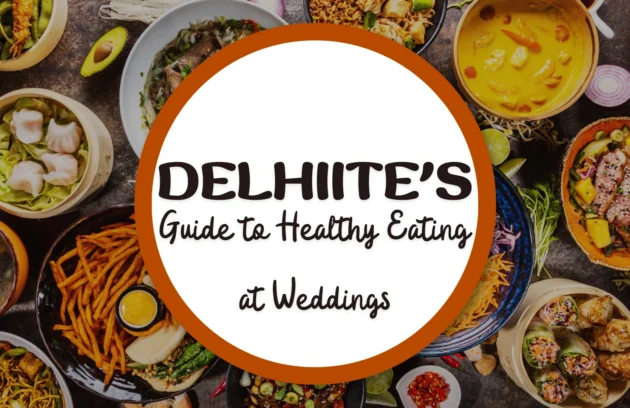 A Delhiite's Guide to Healthy Eating at Weddings Surviving the Buffet