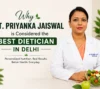 Why Dt. Priyanka Jaiswal is Considered the Best Dietician in Delhi